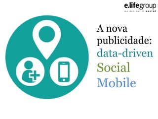 A nova
publicidade:

data-driven

Social
Mobile

 