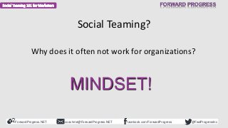 ForwardProgress.NET facebook.com/ForwardProgresscoachme@ForwardProgress.NET @FwdProgressInc
Social Teaming?
Why does it of...