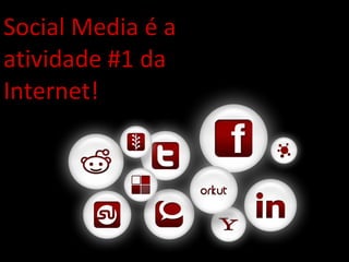 Social Media é a atividade #1 da Internet! 