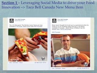 Section 1 – Leveraging Social Media to drive your Food
Innovation –> Taco Bell Canada New Menu Item !

 