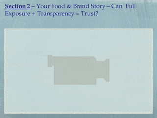 Section 2 – Your Food & Brand Story – Can Full
Exposure + Transparency = Trust?!

 