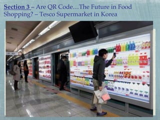 Section 3 – Are QR Code…The Future in Food
Shopping? – Tesco Supermarket in Korea!

 