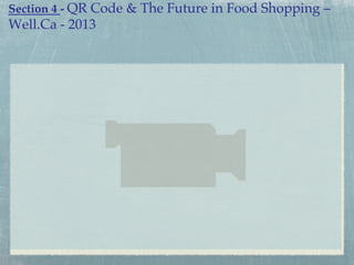Section 4 - QR Code & The Future in Food Shopping –
Well.Ca - 2013!

 