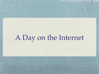 A Day on the Internet!

 