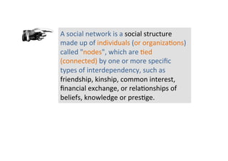 A	
  social	
  network	
  is	
  a	
  social	
  structure	
  
made	
  up	
  of	
  individuals	
  (or	
  organiza8ons)	
  
c...