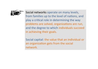 Social	
  networks	
  operate	
  on	
  many	
  levels,	
  
from	
  families	
  up	
  to	
  the	
  level	
  of	
  na8ons,	
...