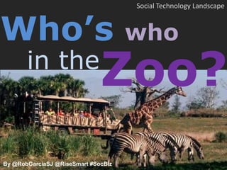 Social Technology Landscape



Who’s                                who
       in the
                              Zoo?
By @RobGarciaSJ @RiseSmart #SocBiz
 