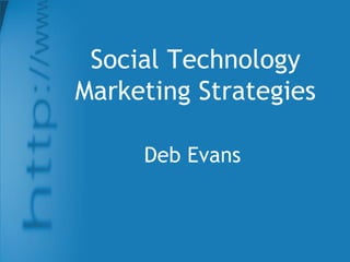 Social Technology
Marketing Strategies
Deb Evans
 