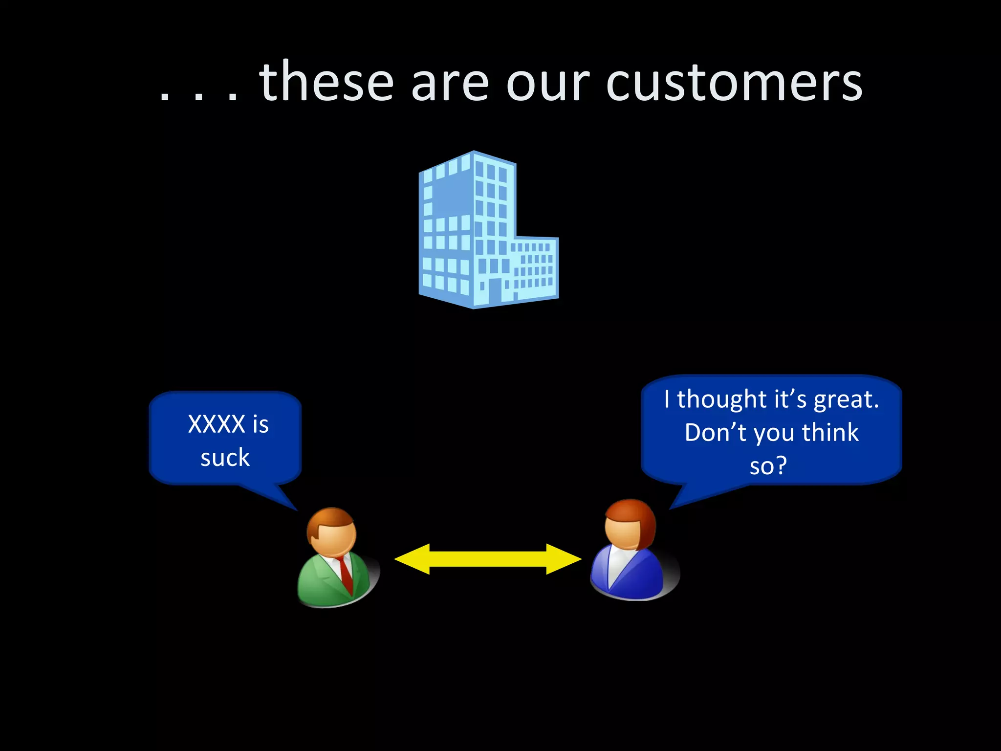 . . .  these are our customers  XXXX is suck I thought it’s great. Don’t you think so?  