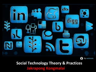 Social Technology Theory & Practices   Jakrapong Kongmalai   By  webtreats 