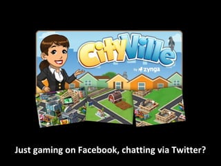 Just gaming on Facebook, chatting via   Twitter? 