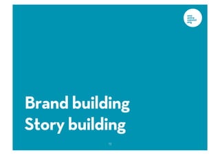 Brand building
Story building
           13
 