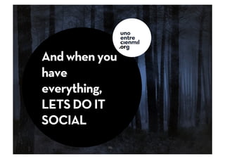And when you
have
everything,
LETS DO IT
SOCIAL
          96
 