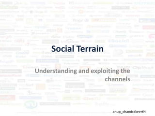 Social Terrain Understanding and exploiting the channels anup_chandrakeerthi 