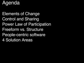 Agenda Elements of Change Control and Sharing Power Law of Participation Freeform vs. Structure People-centric software 4 Solution Areas 