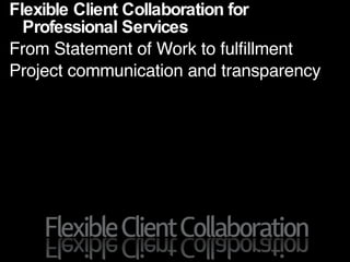 Flexible Client Collaboration for Professional Services From Statement of Work to fulfillment Project communication and transparency 