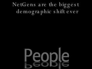 NetGens are the biggest demographic shift ever 