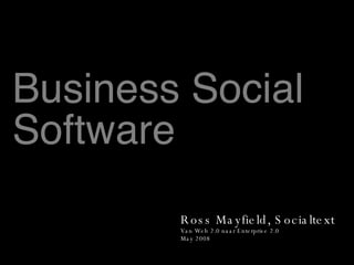 Business Social Software Ross Mayfield, Socialtext Van Web 2.0 naar Enterprise 2.0 May 2008 