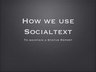 How we use Socialtext ,[object Object]