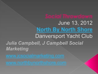 Julia Campbell, J Campbell Social
Marketing
www.jcsocialmarketing.com
www.northbynorthshore.com
 