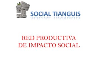 RED PRODUCTIVA
DE IMPACTO SOCIAL
 