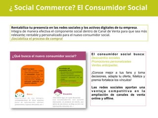 ¿ Social Commerce? El Consumidor Social
Rentabiliza tu presencia en las redes sociales y los activos digitales de tu empre...