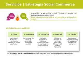 Servicios | Estrategia Social Commerce
Diseñamos la estrategia Social Commerce; según tus
objetivos y necesidades reales.
...