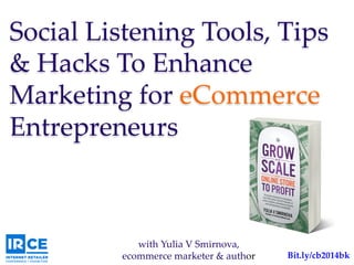 24  Social  Listening  Tools,  
Tips  &  Hacks  To  Enhance  
Marketing  for  eCommerce  
Entrepreneurs	
with  Yulia  V  Smirnova,  	
ecommerce  marketer  &  author  	
 Bit.ly/cb2014bk	
 