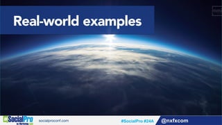 @nxfxcom#SocialPro #24A
Real-world examples
 