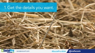 @nxfxcom#SocialPro #24A
1.Get the details you want.
 