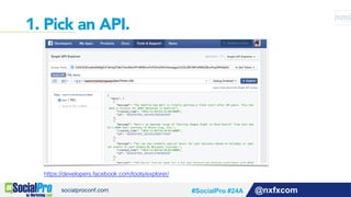 @nxfxcom
1. Pick an API.
https://developers.facebook.com/tools/explorer/!
#SocialPro #24A
 