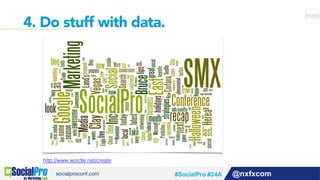 @nxfxcom
4. Do stuff with data.
http://www.wordle.net/create!
#SocialPro #24A
 