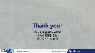 @nxfxcom#SocialPro #24A
Thank you!
JOIN US @SMX WEST
SAN JOSE, CA
MARCH 1-3, 2016
 