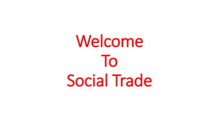 Welcome
To
Social Trade
 