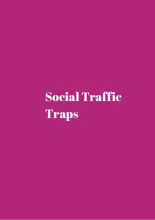 Social Traffic 
Traps 
 