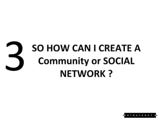 SO HOW CAN I CREATE A Community or SOCIAL NETWORK ? 3 