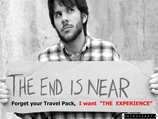 Forget your Travel Pack,  I want  “THE  EXPERIENCE” 3 