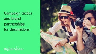 Campaign tactics
and brand
partnerships
for destinations
 