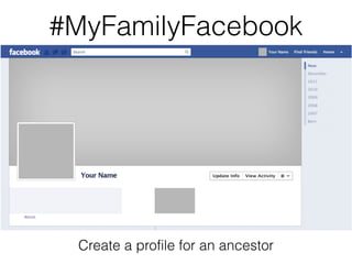 #MyFamilyFacebook
Create a profile for an ancestor