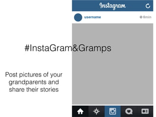 #InstaGram&Gramps
Post pictures of your
grandparents and
share their stories