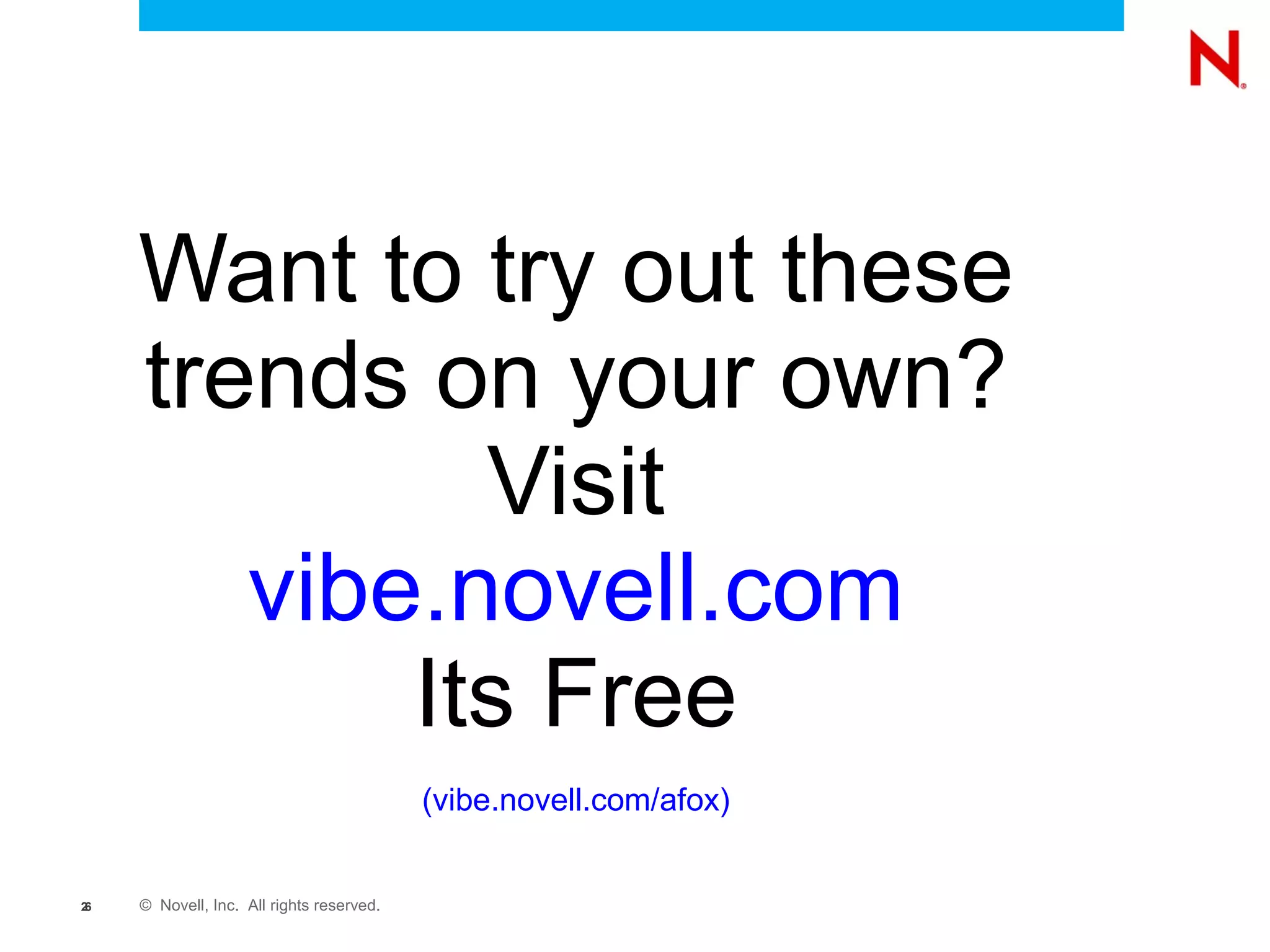 © Novell, Inc. All rights reserved.26
Want to try out these
trends on your own?
Visit
vibe.novell.com
Its Free
(vibe.novell.com/afox)
 