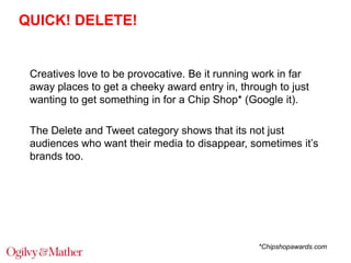 QUICK! DELETE!

Creatives love to be provocative. Be it running work in far
away places to get a cheeky award entry in, th...