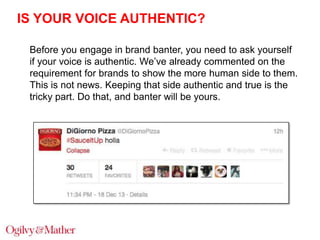 IS YOUR VOICE AUTHENTIC?
Before you engage in brand banter, you need to ask yourself
if your voice is authentic. We‟ve alr...