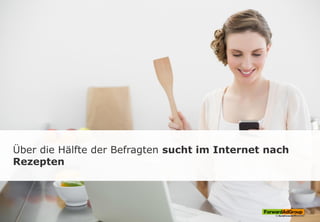 Über die Hälfte der Befragten sucht im Internet nach
Rezepten
 