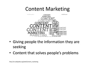 Content Marketing
• Giving people the information they are
seeking
• Content that solves people’s problems
http://en.wikipedia.org/wiki/Content_marketing
 