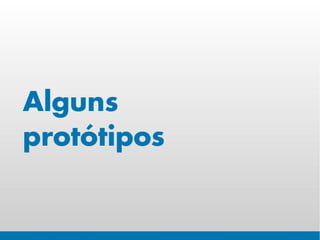 Alguns
protótipos
 