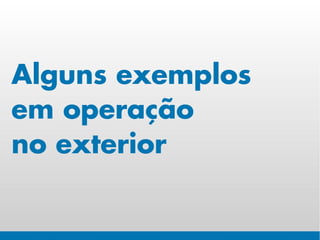 Alguns exemplos
em operação
no exterior
 