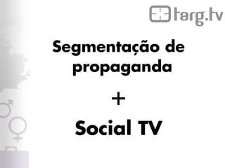 Segmentação de
  propaganda

      +
  Social TV
 
