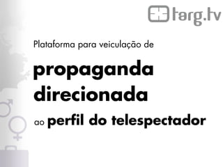 Plataforma para veiculação de


propaganda
direcionada
ao   perfil do telespectador
 