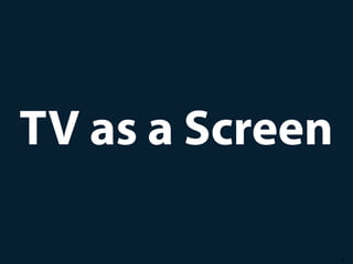 25
TV as a Screen
 